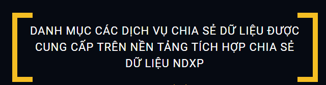 DANH MỤC CÁC DỊCH VỤ CHIA SẺ DỮ LIỆU ĐƯỢC CUNG CẤP TRÊN NỀN TẢNG TÍCH HỢP CHIA SẺ DỮ LIỆU NDXP